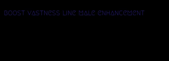 boost vastness line male enhancement