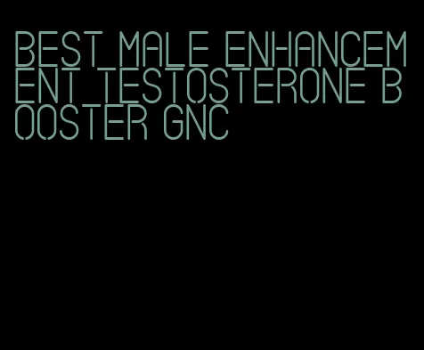 best male enhancement testosterone booster gnc