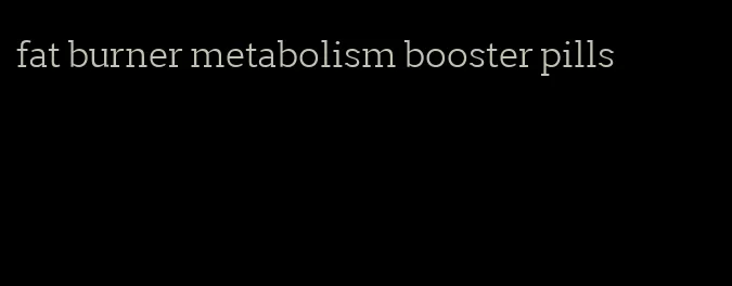 fat burner metabolism booster pills