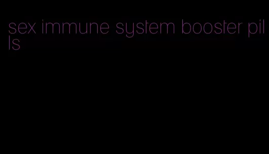 sex immune system booster pills