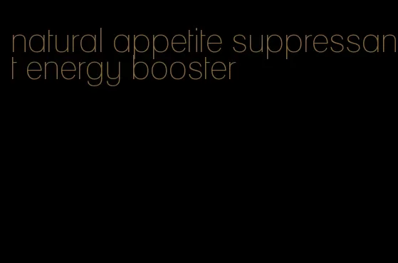 natural appetite suppressant energy booster