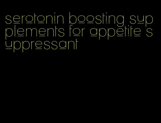 serotonin boosting supplements for appetite suppressant