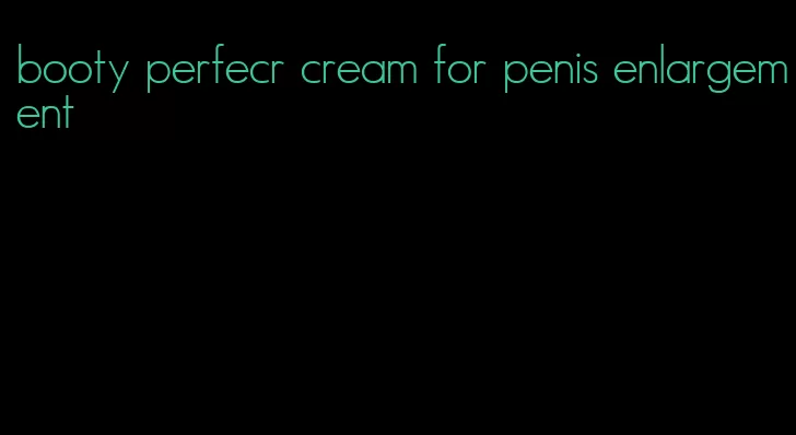 booty perfecr cream for penis enlargement