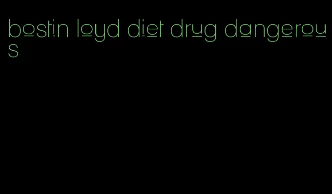 bostin loyd diet drug dangerous