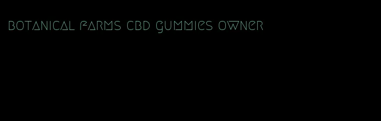 botanical farms cbd gummies owner