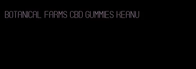 botanical farms cbd gummies keanu