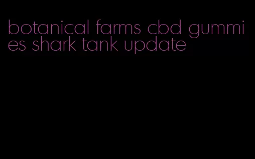 botanical farms cbd gummies shark tank update