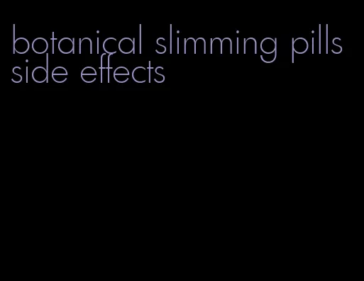 botanical slimming pills side effects