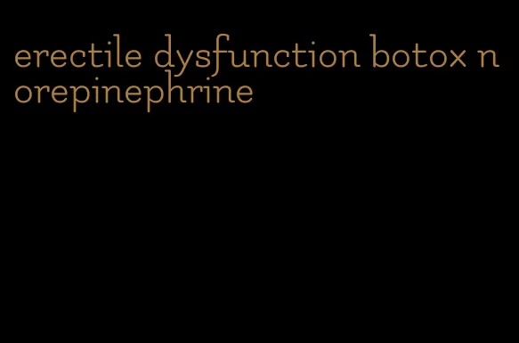 erectile dysfunction botox norepinephrine