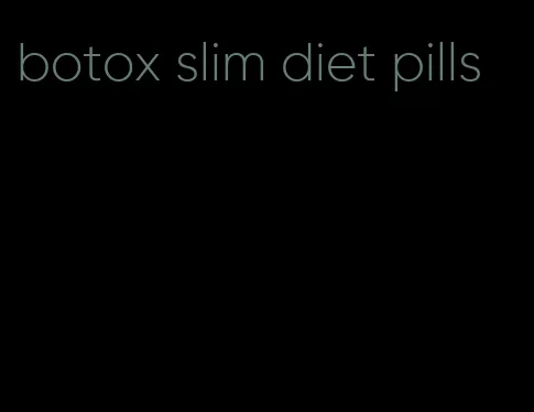 botox slim diet pills