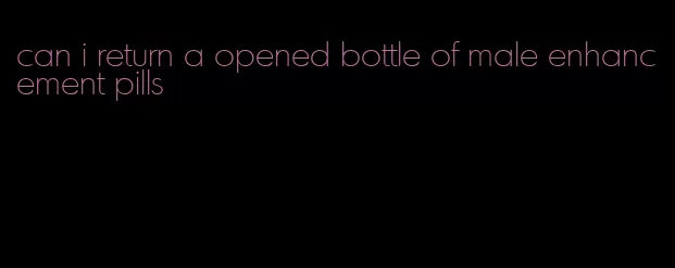 can i return a opened bottle of male enhancement pills