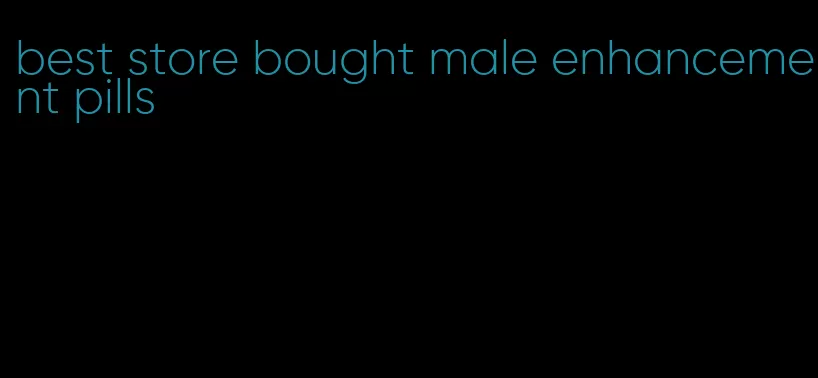 best store bought male enhancement pills