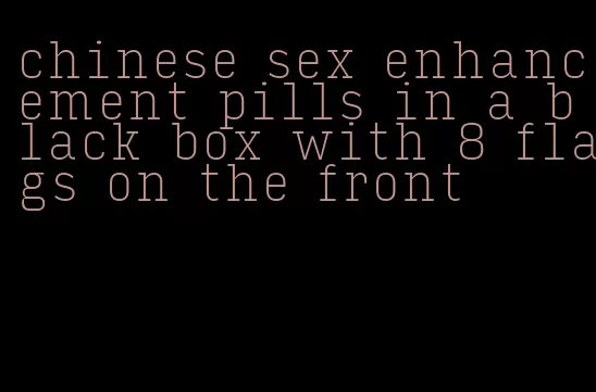 chinese sex enhancement pills in a black box with 8 flags on the front