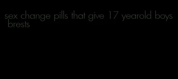 sex change pills that give 17 yearold boys brests