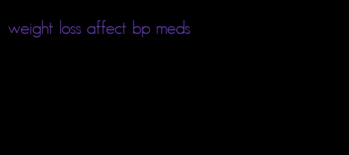 weight loss affect bp meds