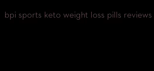 bpi sports keto weight loss pills reviews