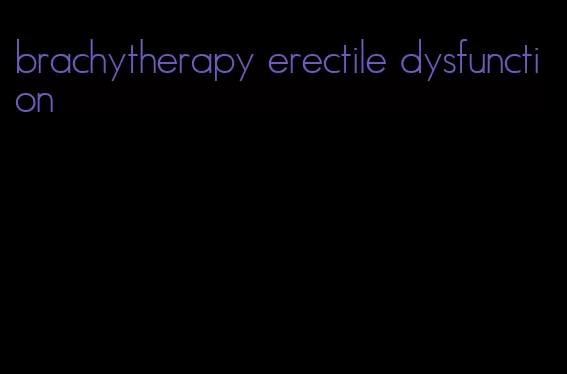 brachytherapy erectile dysfunction