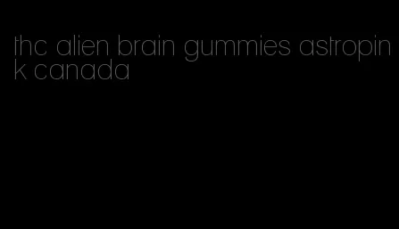 thc alien brain gummies astropink canada