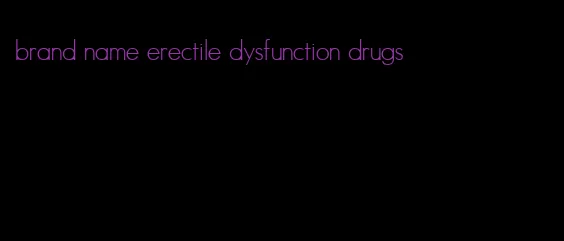 brand name erectile dysfunction drugs