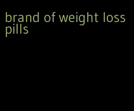 brand of weight loss pills