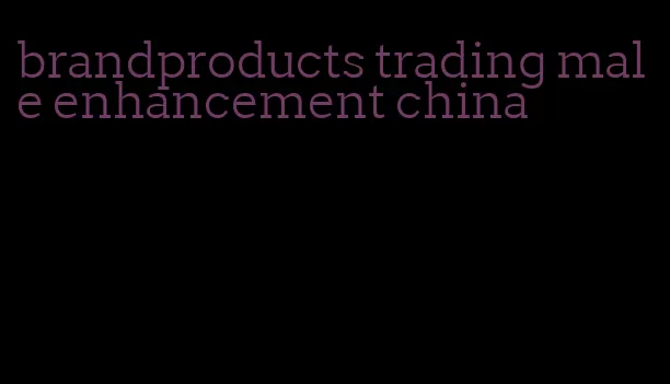 brandproducts trading male enhancement china