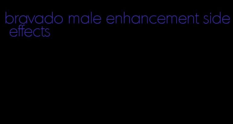 bravado male enhancement side effects