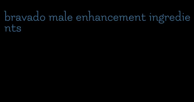 bravado male enhancement ingredients