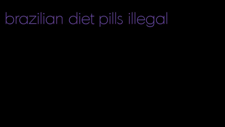 brazilian diet pills illegal