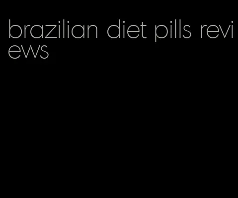 brazilian diet pills reviews