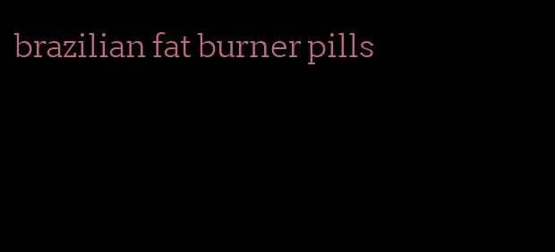 brazilian fat burner pills