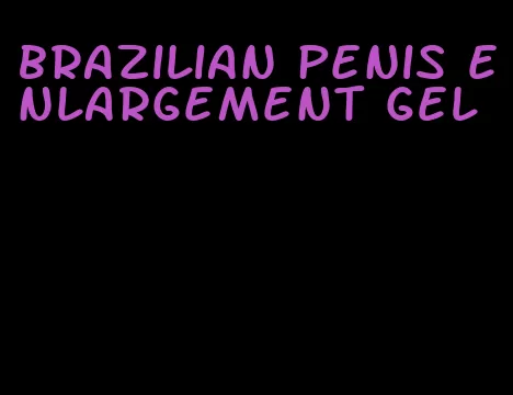 brazilian penis enlargement gel