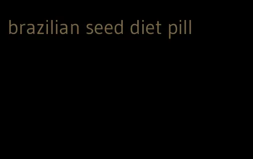 brazilian seed diet pill