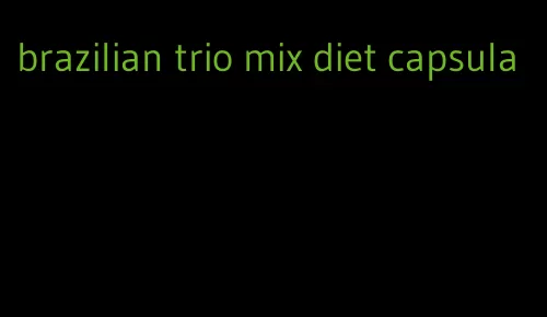 brazilian trio mix diet capsula