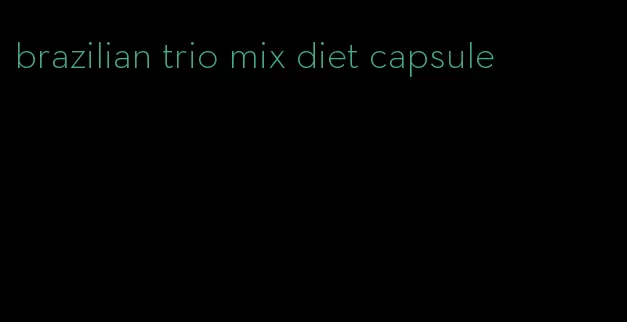 brazilian trio mix diet capsule