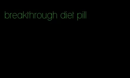 breakthrough diet pill