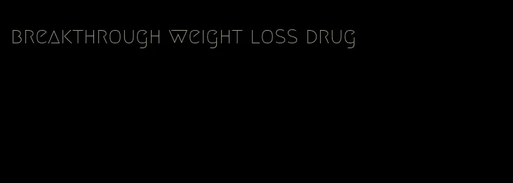 breakthrough weight loss drug