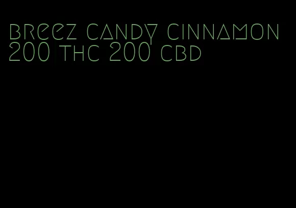 breez candy cinnamon 200 thc 200 cbd