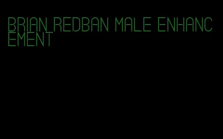 brian redban male enhancement