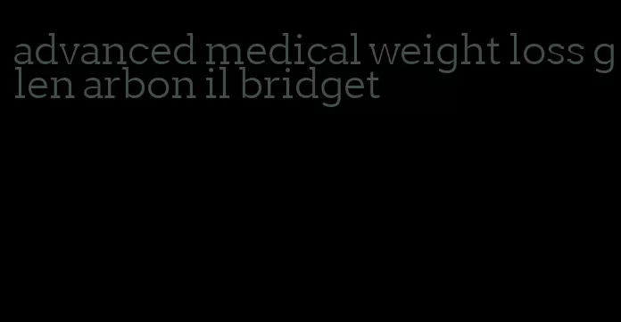 advanced medical weight loss glen arbon il bridget