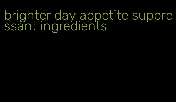 brighter day appetite suppressant ingredients