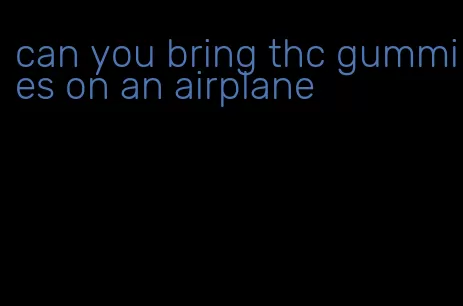 can you bring thc gummies on an airplane