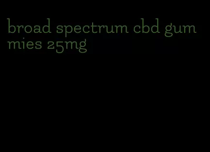 broad spectrum cbd gummies 25mg