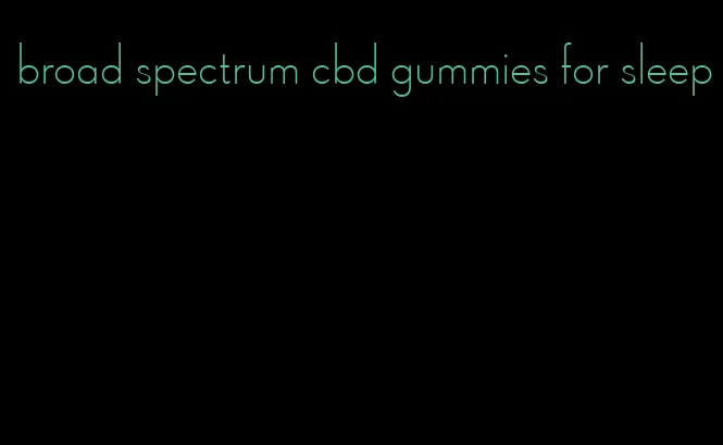 broad spectrum cbd gummies for sleep