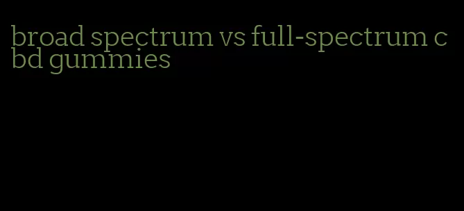 broad spectrum vs full-spectrum cbd gummies