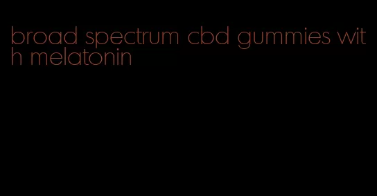 broad spectrum cbd gummies with melatonin