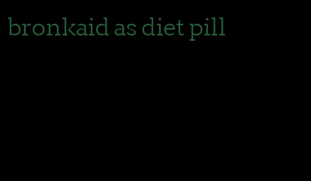 bronkaid as diet pill