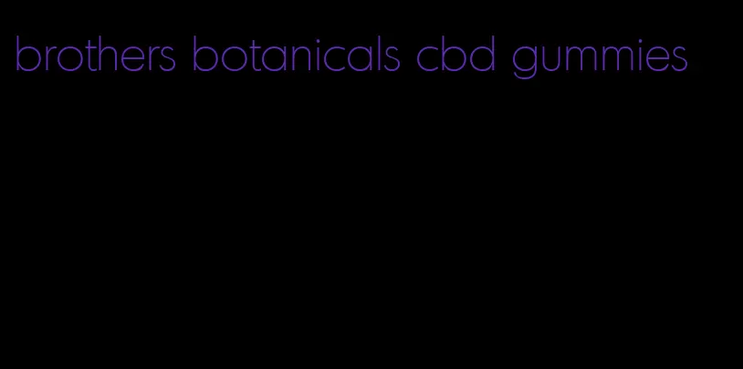 brothers botanicals cbd gummies