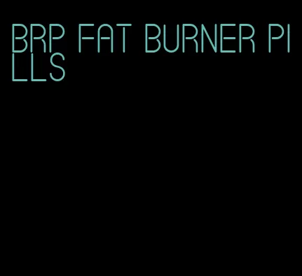 brp fat burner pills