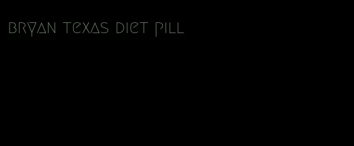 bryan texas diet pill