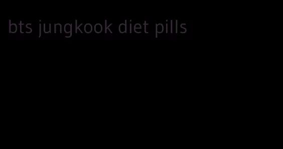 bts jungkook diet pills